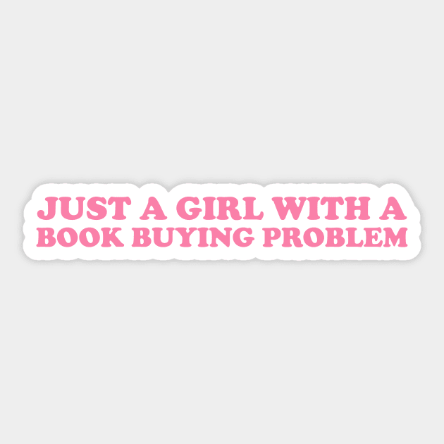 Just A Girl With A Book Buying Problem shirt, Girl loves books shirt, Book worm Sticker by Y2KSZN